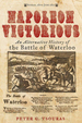 Napoleon Victorious! : an Alternative History of the Battle of Waterloo