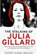 The Stalking of Julia Gillard: How the Media and Team Rudd Contrived to Bring Down the Prime Minister