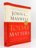 Today Matters: 12 Daily Practices to Guarantee Tomorrows Success (Maxwell, John C. )