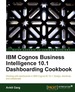 Ibm Cognos Business Intelligence 10.1 Dashboarding Cookbook