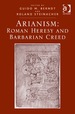 Arianism: Roman Heresy and Barbarian Creed