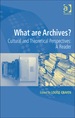 What Are Archives? : Cultural and Theoretical Perspectives: a Reader