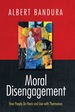 Moral Disengagement: How People Do Harm and Live With Themselves