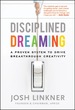 Disciplined Dreaming: a Proven System to Drive Breakthrough Creativity