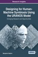 Designing for Human-Machine Symbiosis Using the Uranos Model: Emerging Research and Opportunities