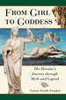 From Girl to Goddess: the Heroine's Journey Through Myth and Legend