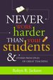 Never Work Harder Than Your Students and Other Principles of Great Teaching