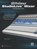 Presonus Studiolive Mixer Handbook: the Official Guide to Getting the Most From Your Console