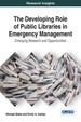 The Developing Role of Public Libraries in Emergency Management: Emerging Research and Opportunities