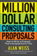 Million Dollar Consulting Proposals: How to Write a Proposal That's Accepted Every Time