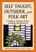 Self Taught, Outsider, and Folk Art: a Guide to American Artists, Locations and Resources