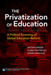 The Privatization of Education: a Political Economy of Global Education Reform