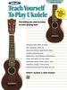Alfred's Teach Yourself to Play Ukulele, C-Tuning Edition: Everything You Need to Know to Start Playing Now!