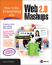How to Do Everything With Web 2.0 Mashups