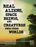 Real Aliens, Space Beings, and Creatures From Other Worlds