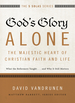 God's Glory Alone---the Majestic Heart of Christian Faith and Life