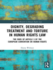 Dignity, Degrading Treatment and Torture in Human Rights Law