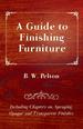 A Guide to Finishing Furniture-Including Chapters on, Spraying, Opaque and Transparent Finishes