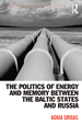 The Politics of Energy and Memory Between the Baltic States and Russia