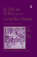 Eat, Drink, and Be Merry (Luke 12: 19)-Food and Wine in Byzantium