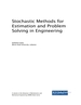 Stochastic Methods for Estimation and Problem Solving in Engineering