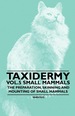 Taxidermy Vol. 5 Small Mammals-the Preparation, Skinning and Mounting of Small Mammals