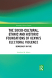 The Socio-Cultural, Ethnic and Historic Foundations of Kenya's Electoral Violence