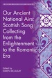 Our Ancient National Airs: Scottish Song Collecting From the Enlightenment to the Romantic Era