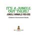 It's a Jungle Out There! | Jungle Animals for Kids | Children's Environment Books