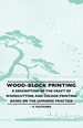 Wood-Block Printing-a Description of the Craft of Woodcutting and Colour Printing Based on the Japanese Practice