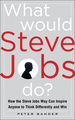 What Would Steve Jobs Do? How the Steve Jobs Way Can Inspire Anyone to Think Differently and Win