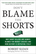 Don't Blame the Shorts: Why Short Sellers Are Always Blamed for Market Crashes and How History is Repeating Itself