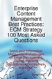 Enterprise Content Management Best Practices: Ecm Strategy 100 Most Asked Questions-Solve Your Information Management Challenges on Email Management, Search, Records Management, Compliance, and More