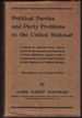 Political Parties and Party Problems in the United States: a Sketch of American Party History and of the Development and Operations of Party Machinery, Together With a Consideration of Certain Party Problems in Their Relations to Political Morality