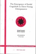 The Emergence of Social Cognition in Three Young Chimpanzees (Monographs of the Society for Research in Child Development)