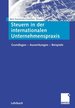 Steuern in Der Internationalen Unternehmenspraxis: Grundlagen-Auswirkungen-Beispiele Von Bert Kaminski Gnther Strunk Abwl Rechnungswesen Revisionswesen Betriebliches Steuerwesen Ernst-Moritz-Arndt-Universitt Greifswald Lehrstuhl Allgemeine...