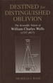 Destined for Distinguished Oblivion: the Scientific Vision of William Charles Wells (1752-1817) (History and Philosophy of Psychology)