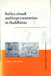 Relics, Ritual, and Representation in Buddhism: Rematerializing the Sri Lankan Theravada Tradition; Cambridge Studies in Religious Traditions