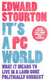 It's a Pc World: What It Means to Live in a Land Gone Politically Correct: What It Means to Live in a World Gone Politically Correct