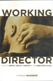 The Working Director How to Arrive, Survive and Thrive in the Director's Chair