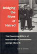 Bridging the River of Hatred: the Pioneering Efforts of Detroit Police Commissioner George Edwards