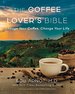 Coffee Lover's Bible: Change Your Coffee, Change Your Life