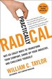 Practically Radical: Not-So-Crazy Ways to Transform Your Company, Shake Up Your Industry, and Challenge Yourself