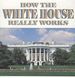 How the White House Really Works (Paperback) By George Sullivan