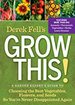 Derek Fell's Grow This! : A Garden Expert's Guide to Choosing the Best Vegetables, Flowers, and Seeds So You're Never Disappointed Again