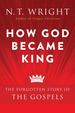 How God Became King: the Forgotten Story of the Gospels