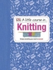 A Little Course in Knitting: Simply Everything You Need to Succeed