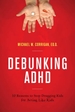 Debunking ADHD: 10 Reasons to Stop Drugging Kids for Acting Like Kids