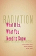 Radiation: What It Is, What You Need to Know