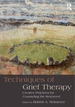 Techniques of Grief Therapy: Creative Practices for Counseling the Bereaved